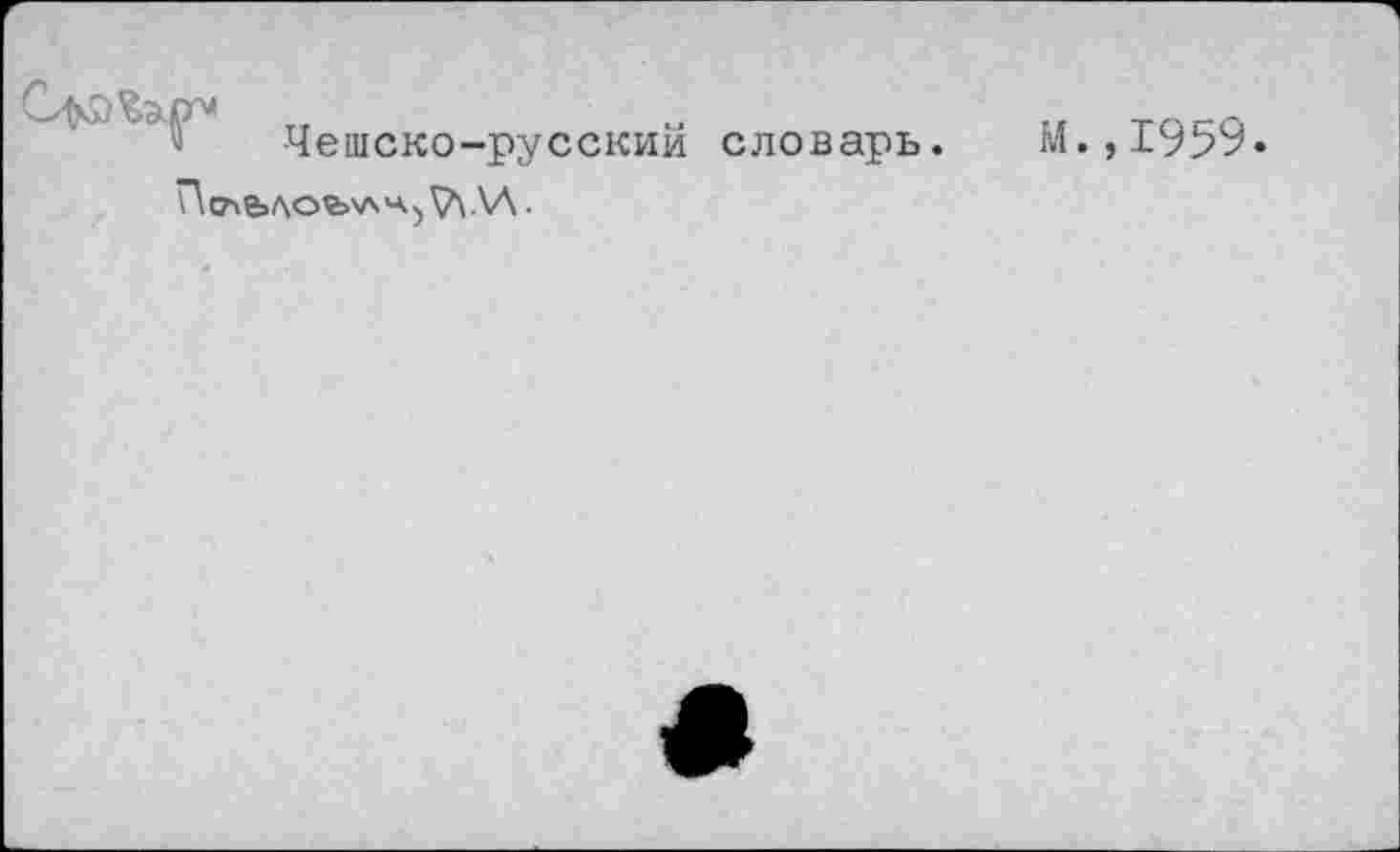 ﻿Чешско-русский
словарь.
М.,1959.
ПслелойллЧ) 7\\Л •